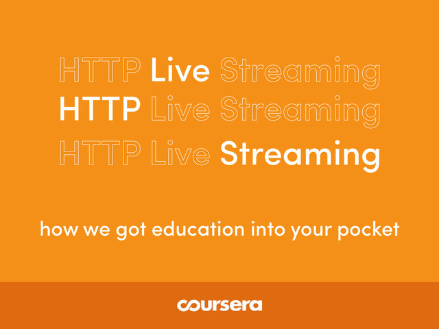 HTTP Live Streaming
HTTP Live Streaming
HTTP Live Streaming
how we got education into your pocket
