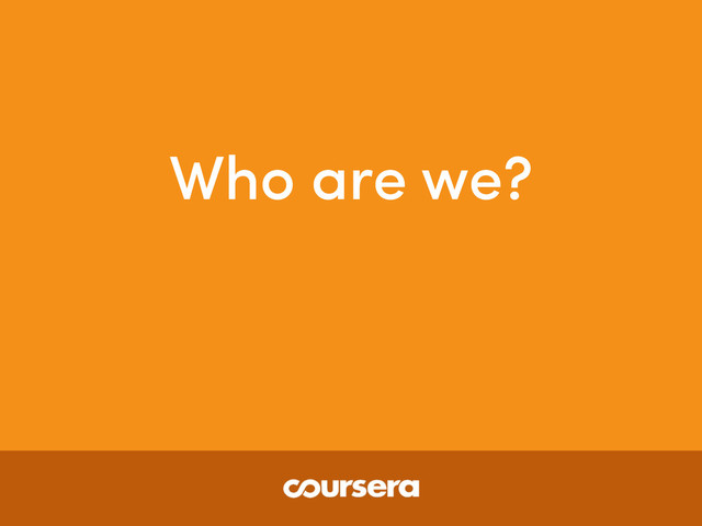 Who are we?
