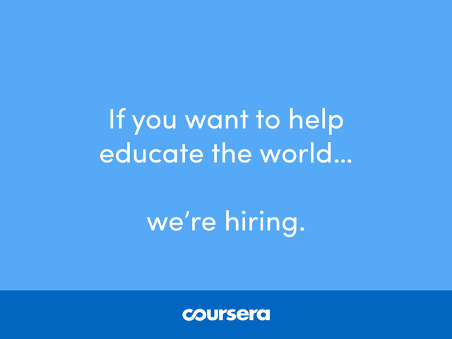 If you want to help
educate the world…
!
we’re hiring.
