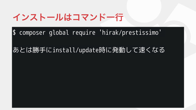 $ composer global require 'hirak/prestissimo'
あとは勝手にinstall/update時に発動して速くなる
Πϯετʔϧ͸ίϚϯυҰߦ
