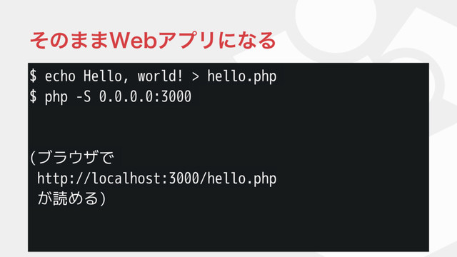 $ echo Hello, world! > hello.php
$ php -S 0.0.0.0:3000
(ブラウザで
http://localhost:3000/hello.php
が読める)
ͦͷ··8FCΞϓϦʹͳΔ

