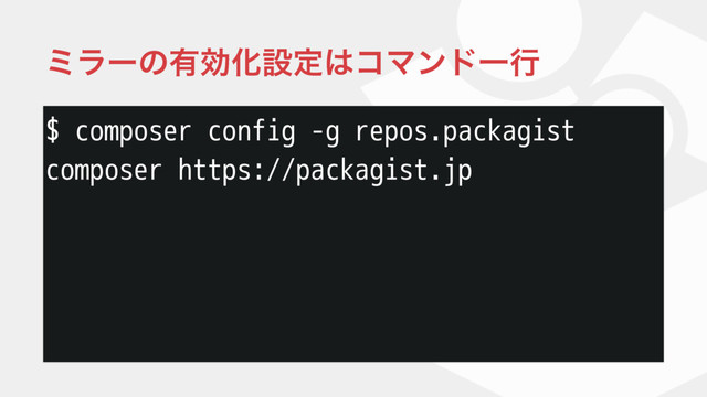 $ composer config -g repos.packagist
composer https://packagist.jp
ϛϥʔͷ༗ޮԽઃఆ͸ίϚϯυҰߦ
