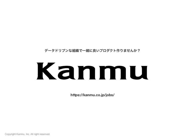 Copyright Kanmu, Inc. All right reserved.
σʔλυϦϒϯͳ૊৫ͰҰॹʹྑ͍ϓϩμΫτ࡞Γ·ͤΜ͔ʁ
https://kanmu.co.jp/jobs/
