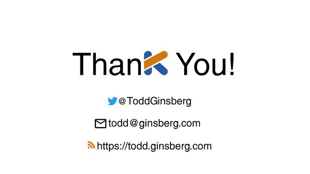Than You!
@ToddGinsberg
https://todd.ginsberg.com
todd@ginsberg.com

