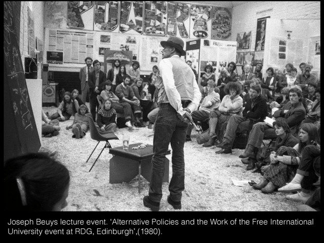 Joseph Beuys lecture event. ‘Alternative Policies and the Work of the Free International
University event at RDG, Edinburgh’,(1980).
