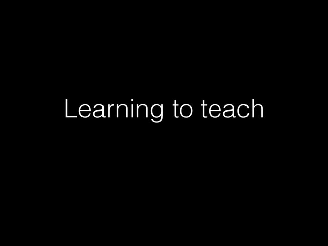 Learning to teach
