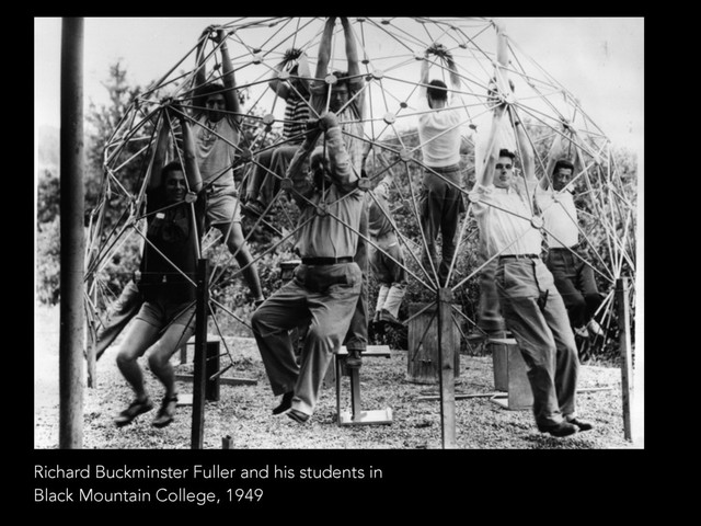 Richard Buckminster Fuller and his students in
Black Mountain College, 1949
