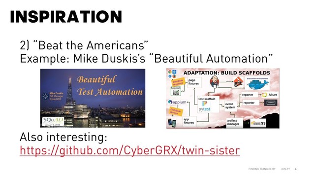 INSPIRATION
JUN-19
FINDING TRANQUILITY 4
2) “Beat the Americans”
Example: Mike Duskis’s “Beautiful Automation”
Also interesting:
https://github.com/CyberGRX/twin-sister
