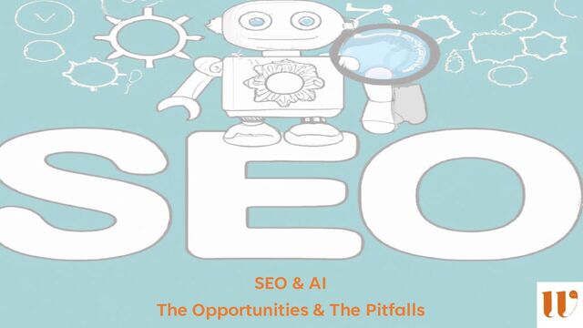 SEO & AI
The Opportunities & The Pitfalls
