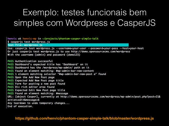 Exemplo: testes funcionais bem
simples com Wordpress e CasperJS
https://github.com/henvic/phantom-casper-simple-talk/blob/master/wordpress.js
