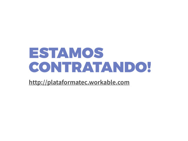 ESTAMOS
CONTRATANDO! 
http://plataformatec.workable.com
