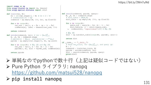 https://bit.ly/2Mn7uNd
131
➢ 単純なのでpythonで数十行（上記は疑似コードではない）
➢ Pure Python ライブラリ: nanopq
https://github.com/matsui528/nanopq
➢ pip install nanopq
