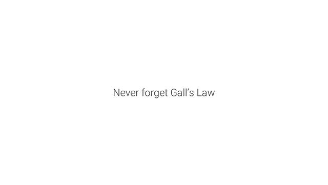 Never forget Gall’s Law
