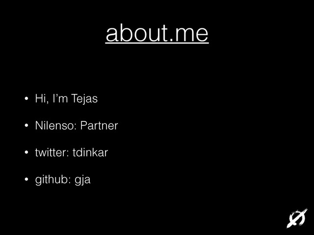 about.me
• Hi, I’m Tejas
• Nilenso: Partner
• twitter: tdinkar
• github: gja
