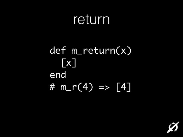 return
def m_return(x)
[x]
end
# m_r(4) => [4]
