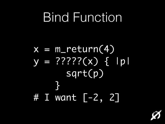 Bind Function
x = m_return(4)
y = ?????(x) { |p|
sqrt(p)
}
# I want [-2, 2]
