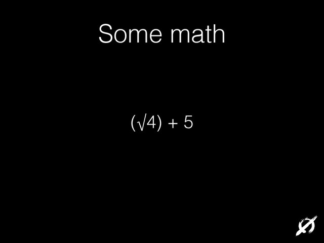 Some math
(√4) + 5
