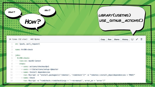 library(usethis)
use_github_actions()
What?
Why?
How?
