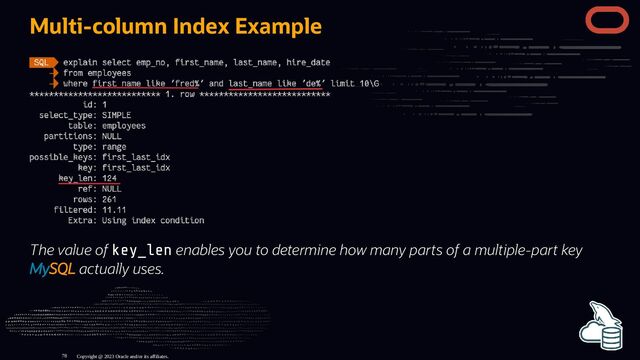 Multi-column Index Example
The value of key_len enables you to determine how many parts of a multiple-part key
MySQL actually uses.
Copyright @ 2023 Oracle and/or its affiliates.
78
