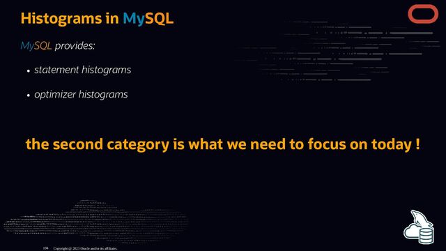 Histograms in MySQL
MySQL provides:
statement histograms
optimizer histograms
the second category is what we need to focus on today !
Copyright @ 2023 Oracle and/or its affiliates.
104
