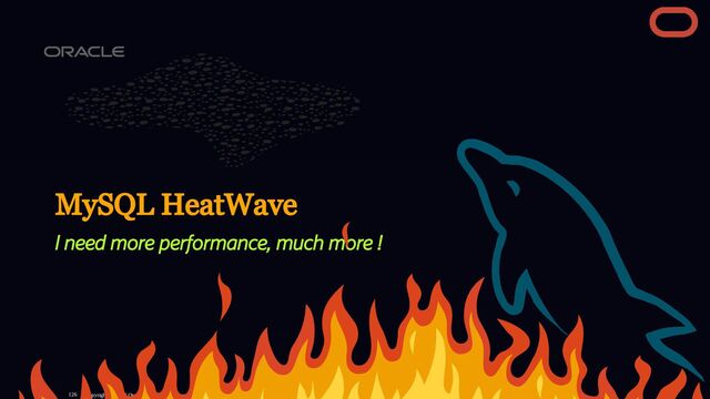 MySQL HeatWave
I need more performance, much more !
Copyright @ 2023 Oracle and/or its affiliates.
126
