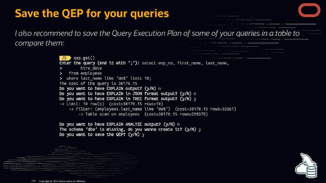 Save the QEP for your queries
I also recommend to save the Query Execution Plan of some of your queries in a table to
compare them:
Copyright @ 2023 Oracle and/or its affiliates.
139
