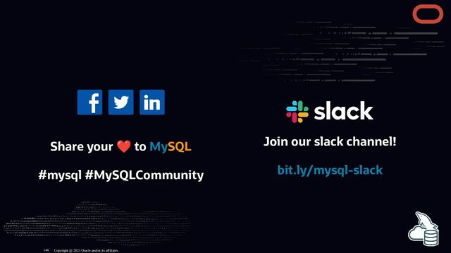 Share your
❤ to MySQL
#mysql #MySQLCommunity
Join our slack channel!
bit.ly/mysql-slack
Copyright @ 2023 Oracle and/or its affiliates.
146
