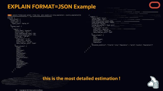 EXPLAIN FORMAT=JSON Example
this is the most detailed estimation !
Copyright @ 2023 Oracle and/or its affiliates.
29
