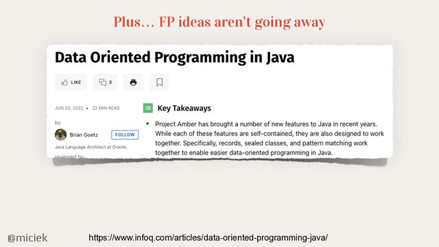 @miciek
Plus… FP ideas aren’t going away
https://www.infoq.com/articles/data-oriented-programming-java/
