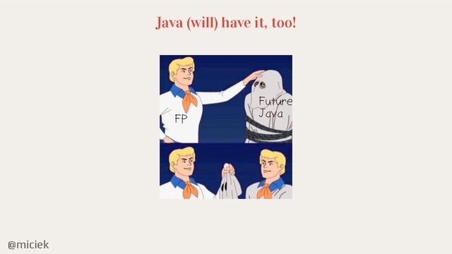 @miciek
Java (will) have it, too!
FP
Future


Java
