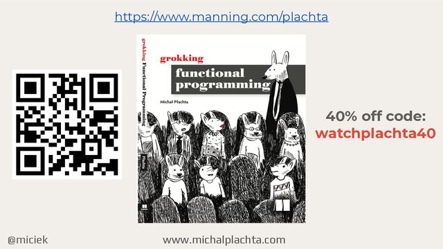 @miciek
https://www.manning.com/plachta


40% off code:


watchplachta40
www.michalplachta.com
