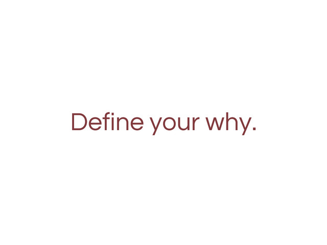 Define your why.
