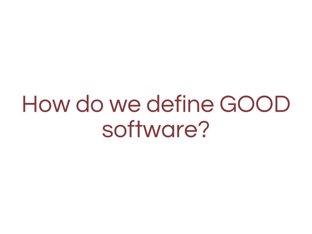 How do we define GOOD
software?
