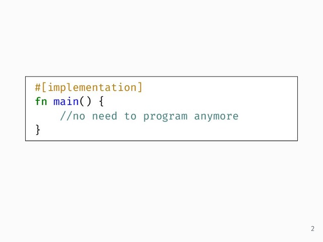 #[implementation]
fn main() {
//no need to program anymore
}
2
