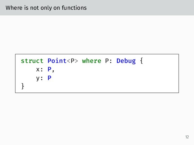 Where is not only on functions
struct Point<p> where P: Debug {
x: P,
y: P
}
12
</p>