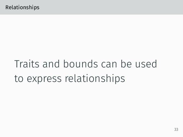 Relationships
Traits and bounds can be used
to express relationships
33
