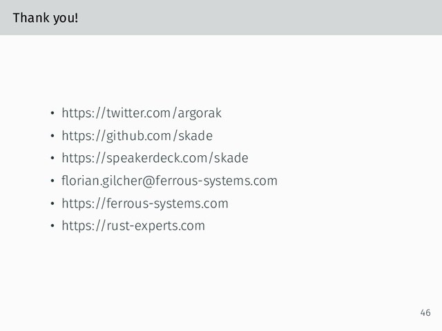 Thank you!
• https://twitter.com/argorak
• https://github.com/skade
• https://speakerdeck.com/skade
• ﬂorian.gilcher@ferrous-systems.com
• https://ferrous-systems.com
• https://rust-experts.com
46
