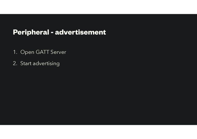 Peripheral - advertisement
1. Open GATT Server


2. Start advertising
