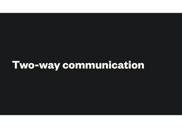Two-way communication
