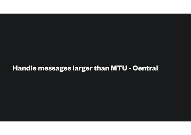 Handle messages larger than MTU - Central
