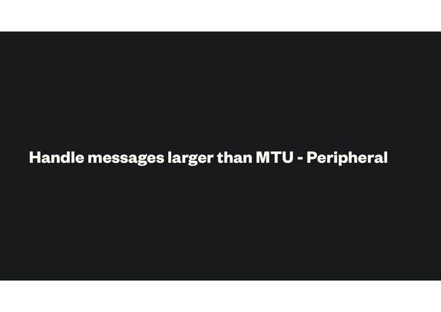 Handle messages larger than MTU - Peripheral
