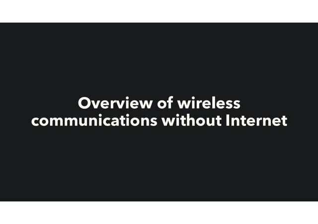 Overview of wireless
communications without Internet
