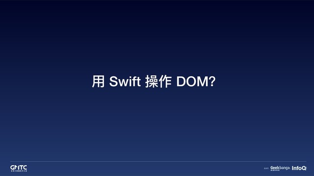 ⽤用 Swift 操作 DOM？
