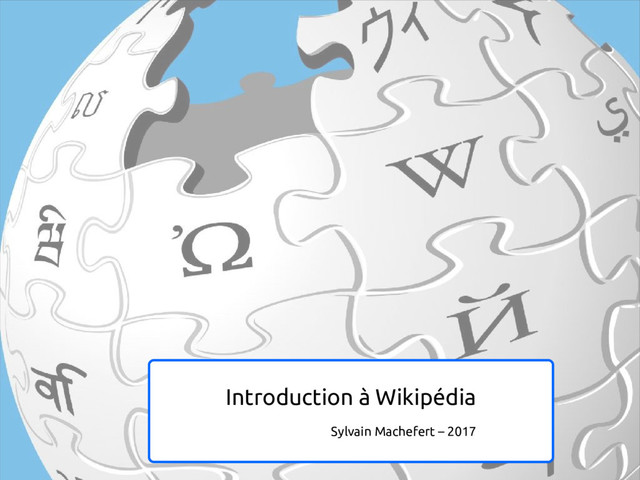 Introduction à Wikipédia
Sylvain Machefert – 2017

