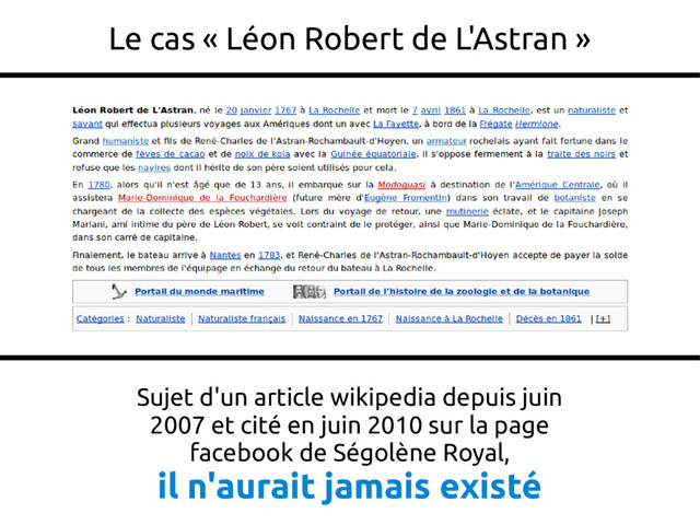 26
Le cas « Léon Robert de L'Astran »
Sujet d'un article wikipedia depuis juin
2007 et cité en juin 2010 sur la page
facebook de Ségolène Royal,
il n'aurait jamais existé
