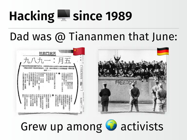 Hacking � since 1989
� �
Dad was @ Tiananmen that June:
Grew up among � activists
