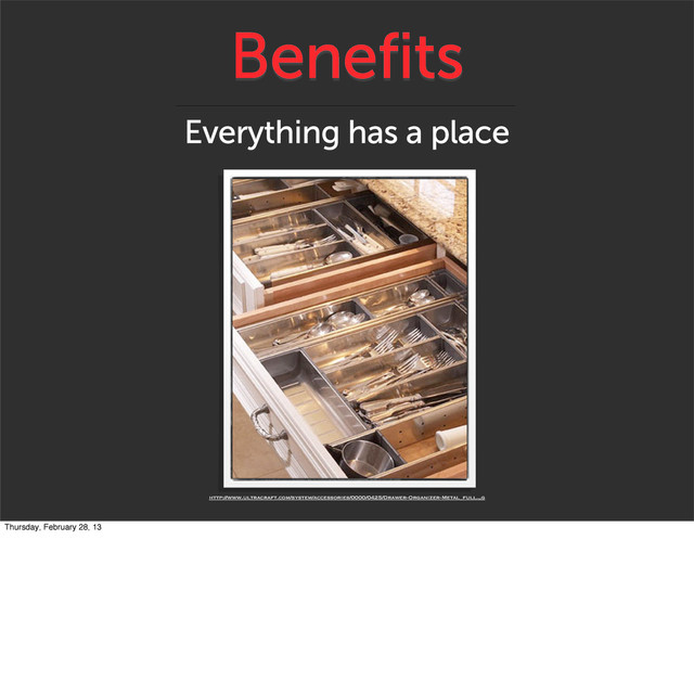 Benefits
Everything has a place
http://www.ultracraft.com/system/accessories/0000/0425/Drawer-Organizer-Metal_full.„g
Thursday, February 28, 13
