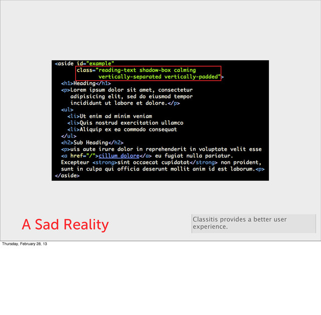 A Sad Reality Classitis provides a better user
experience.
Thursday, February 28, 13
