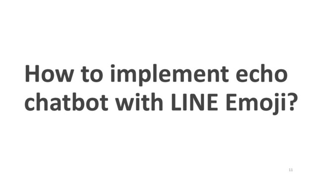 How to implement echo
chatbot with LINE Emoji?
11

