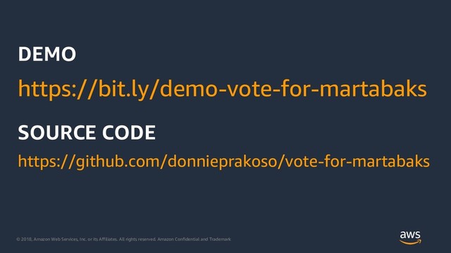 © 2018, Amazon Web Services, Inc. or its Affiliates. All rights reserved. Amazon Confidential and Trademark
https://bit.ly/demo-vote-for-martabaks
DEMO
SOURCE CODE
https://github.com/donnieprakoso/vote-for-martabaks
